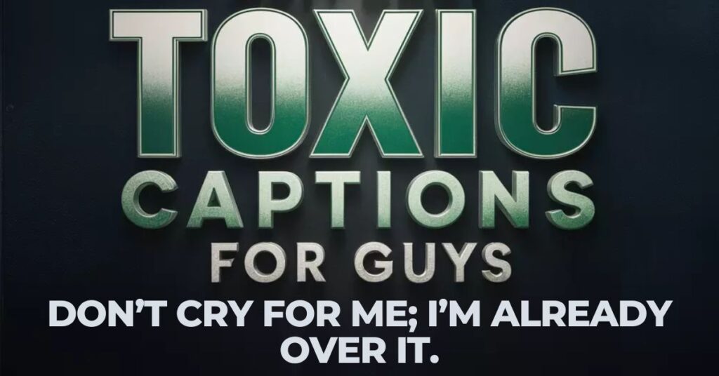 Emotional Toxic Instagram Captions For Guys